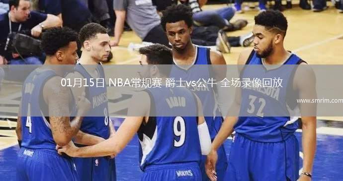 01月15日 NBA常规赛 爵士vs公牛 全场录像回放